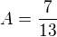 $A = \frac{7}{13}$