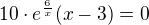 $10\cdot e^{\frac{6}{x}}(x-3)=0$