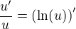 $\frac{u'}{u} = \(\ln(u)\)'$
