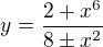 $y=\frac{2+x^6}{8\pm x^2}$