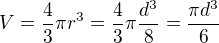 $V=\frac{4}{3}\pi r^{3}=\frac{4}{3}\pi \frac{d^{3}}{8}=\frac{\pi d^{3}}{6}$