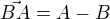 $\vec{BA}=A-B$