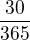 $\frac{30}{365}$