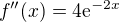 $f''(x)=4\mathrm{e}^{-2x}$