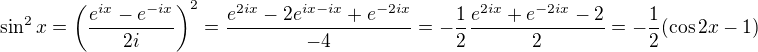 $\sin^2 x = \left(\frac{e^{ix}-e^{-ix}}{2i}\right)^2 = \frac{e^{2ix}-2e^{ix-ix}+e^{-2ix}}{-4} = -\frac{1}{2}\frac{e^{2ix}+e^{-2ix}-2}{2} =-\frac{1}{2} (\cos 2x -1)$
