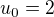 $u_{0}=2$