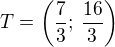 $T=\left(\frac 73;\,\frac{16}{3}\right)$