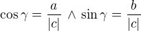 $\cos \gamma = \frac{a}{|c|} \,\wedge \, \sin \gamma = \frac{b}{|c|} $