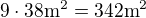 $9\cdot 38 \text m^2 = 342 \text m^2$