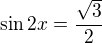 $\sin 2x=\frac{\sqrt3}{2}$