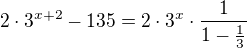 $2\cdot 3^{x+2} - 135 =2\cdot 3^x\cdot \frac{1}{1-\frac13}$
