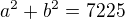 $a^2 + b^2=7225$