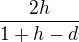 $\frac{2h}{1+h-d}$