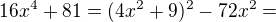 $16x^{4}+81=(4x^{2}+9)^{2}-72x^{2}=$