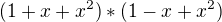 $ (1+x+x^2)*(1-x+x^2) $