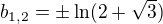 $b_{1,2}=\pm \ln (2+\sqrt{3})$