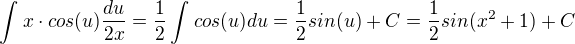 $\int_{}^{}x\cdot cos(u)\frac{du}{2x} =\frac{1}{2}\int_{}^{}cos(u)du=\frac{1}{2}sin(u)+C=\frac{1}{2}sin(x^{2}+1)+C$
