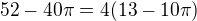 $52-40\pi=4(13-10 \pi) $