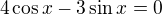 $4 \cos x - 3 \sin x = 0$