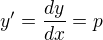$y'=\frac{dy}{dx}=p$