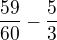 $\frac{59}{60}-\frac 53$