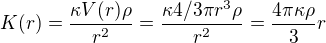 $K(r)=\frac{\kappa V(r)\rho}{r^2}=\frac{\kappa4/3\pi r^3\rho}{r^2}=\frac{4\pi\kappa\rho}{3}r$