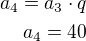 $a_4=a_3\cdot q\\a_4=40$