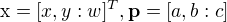 $\text{x} = [x, y : w]^T , \bold{p} = [a, b:c]$