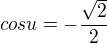 $cos u=-\frac{\sqrt{2}}{2}$