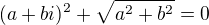 $(a+bi)^2+\sqrt{a^2+b^2}=0$