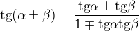 $\text{tg}(\alpha \pm \beta )=\frac{\text{tg}\alpha \pm \text{tg}\beta }{1\mp \text{tg}\alpha \text{tg}\beta }$