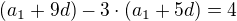 $(a_{1}+9d)-3\cdot (a_{1}+5d)=4$