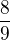 $\frac{8}{9}$