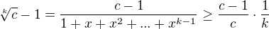 $\sqrt[k]{c}-1=\frac{c-1}{1+x+x^2+...+x^{k-1}}\ge \frac{c-1}{c}\cdot\frac{1}{k}$