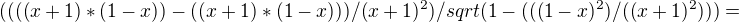 $((((x+1)*(1-x))-((x+1)*(1-x)))/(x+1)^2)/sqrt(1-(((1-x)^2)/((x+1)^2)))=$