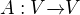 $A: V\overrightarrow{}V $