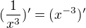 $(\frac{1}{x^{3}})'=(x^{-3})'$
