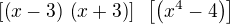 $\left[\left(x-3\right)\,\left(x+3\right)\right]\,\,\,\left[\left(x^4-4\right)\right]$