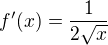 $f^{\prime}(x)=\frac{1}{2\sqrt x}$