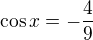 $\cos x=-\frac{4}{9}$