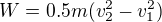 $W=0.5m(v_{2}^2-v_{1}^2)$