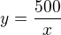 $y=\frac {500}{x}$