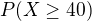 $P(X\geq40)$
