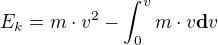 $E_{k}=m\cdot v^{2}-\int_{0}^{v}m\cdot v\textbf{d}v$