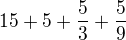 $15+5+\frac{5}{3}+\frac{5}{9}$