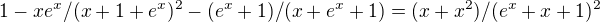 $1- xe^x/(x+1+e^x)^2-(e^x+1)/(x+e^x+1) = (x+x^2)/(e^x+x+1)^2$
