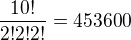 $\frac{10!}{2! 2! 2!} = 453600$