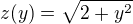 $z(y) = \sqrt{2+y^{2}}$