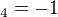 $_4 = -1$