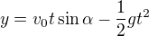 $y=v_{0}t\sin \alpha -\frac{1}{2}gt^{2}$